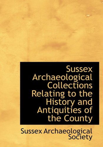 Cover for Sussex Archaeolog Society · Sussex Archaeological Collections Relating to the History and Antiquities of the County (Hardcover Book) [Large Print, Lrg edition] (2008)