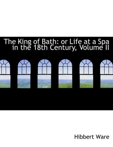 The King of Bath: or Life at a Spa in the 18th Century, Volume II - Hibbert Ware - Libros - BiblioLife - 9780559003516 - 20 de agosto de 2008