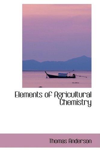 Elements of Agricultural Chemistry - Thomas Anderson - Books - BiblioLife - 9780559384516 - October 15, 2008