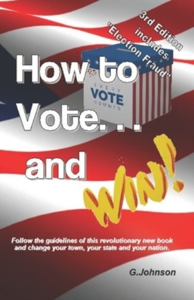 HOW TO VOTE...and Win! : Follow the guidelines of this revolutionary new book and change your town, your state and your nation. - Gary Johnson - Books - ISBN Services - 9780578235516 - June 29, 2020