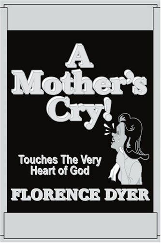 Cover for Florence Dyer · A Mother's Cry!: Touches the Very Heart of God (Paperback Book) (2005)