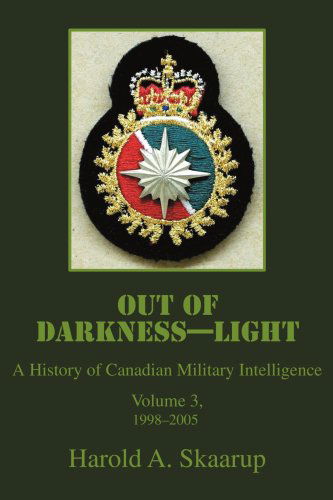 Out of Darkness--light: a History of Canadian Military Intelligence, Vol 3, 1998-2005 - Harold Skaarup - Książki - iUniverse, Inc. - 9780595375516 - 8 listopada 2005