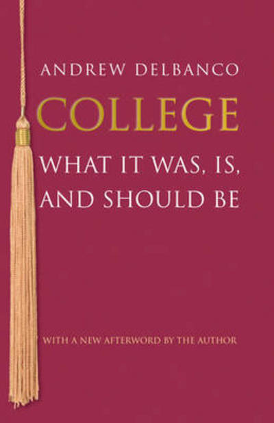 Cover for Andrew Delbanco · College: What It Was, Is, and Should Be - Updated Edition - The William G. Bowen Series (Pocketbok) [Revised edition] (2014)