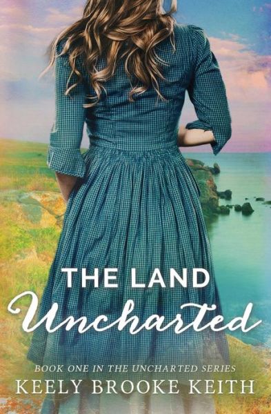 Cover for Keely Brooke Keith · The Land Uncharted - Uncharted (Pocketbok) (2014)