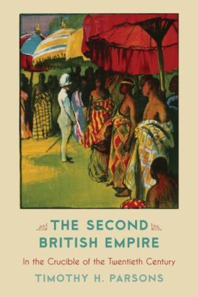 Cover for Timothy H. Parsons · The Second British Empire: In the Crucible of the Twentieth Century (Paperback Book) (2018)