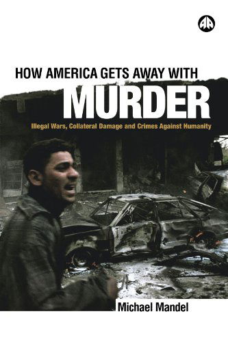 Michael Mandel · How America Gets Away with Murder: Illegal Wars, Collateral Damage and Crimes Against Humanity (Paperback Book) (2004)