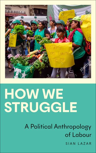 Cover for Sian Lazar · How We Struggle: A Political Anthropology of Labour - Anthropology, Culture and Society (Paperback Book) (2023)