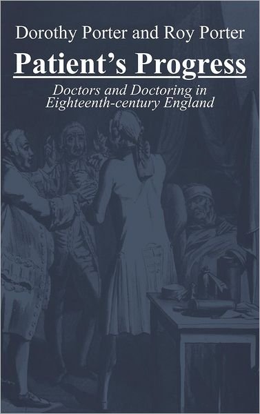 Patient's Progress: Sickness, Health and Medical Care, 1650-1850 - Medicine and Society - Porter, Roy (Wellcome Institute for the History of Medicine) - Libros - John Wiley and Sons Ltd - 9780745602516 - 14 de septiembre de 1989
