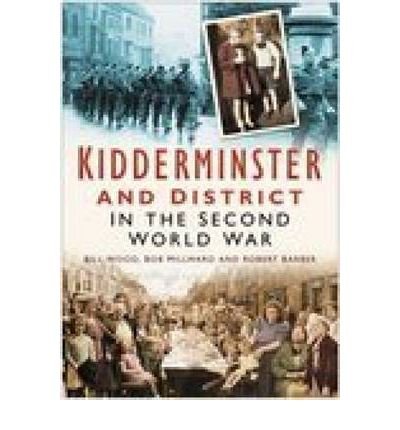 Kidderminster and District in the Second World War - Bill Wood - Books - The History Press Ltd - 9780750945516 - November 23, 2006