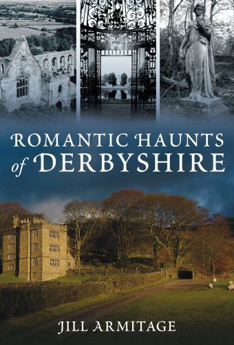 Romantic Haunts of Derbyshire - Jill Armitage - Książki - The History Press Ltd - 9780752446516 - 2008