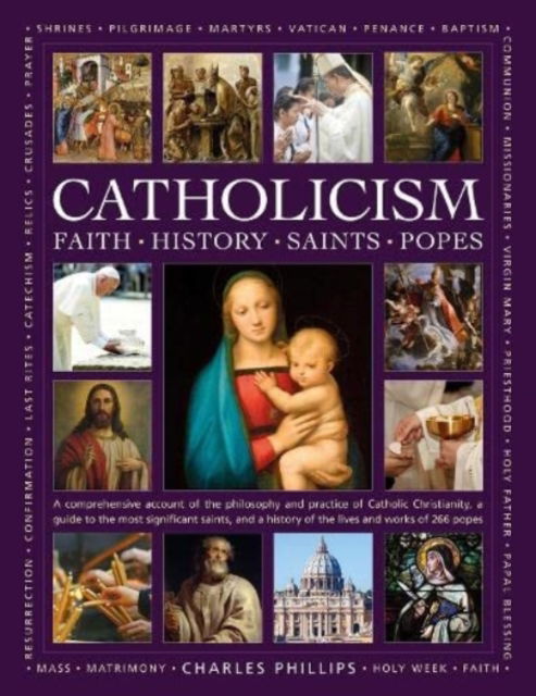 Catholicism: Faith, History, Saints, Popes: A comprehensive account of the philosophy and practice of Catholic Christianity, a guide to the most significant saints, and a history of the lives and works of the 266 popes - Charles Phillips - Boeken - Anness Publishing - 9780754835516 - 1 november 2024