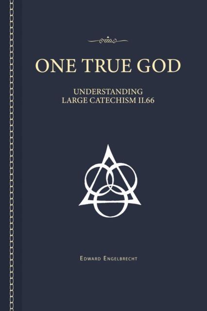 One True God : Understanding the Large Catechism - Reverend Edward Engelbrecht - Books - Concordia Publishing House - 9780758613516 - December 1, 2007