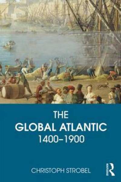 Cover for Strobel, Christoph (University of Massachusetts, Lowell, USA) · The Global Atlantic: 1400 to 1900 (Hardcover Book) (2015)