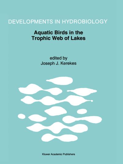 Aquatic Birds in the Trophic Web of Lakes: Proceedings of a symposium held in Sackville, New Brunswick, Canada, in August 1991 - Developments in Hydrobiology - - Books - Springer - 9780792327516 - April 30, 1994