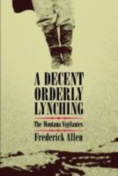 Cover for Frederick Allen · A Decent, Orderly Lynching: The Montana Vigilantes (Leather Book) (2005)