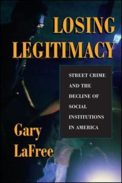 Cover for Gary Lafree · Losing Legitimacy: Street Crime And The Decline Of Social Institutions In America (Taschenbuch) (1999)