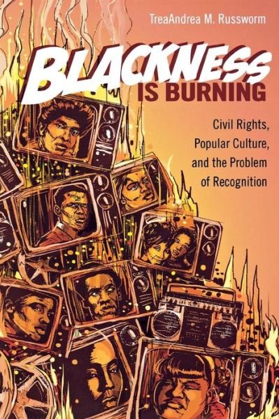 Cover for TreaAndrea M. Russworm · Blackness Is Burning: Civil Rights, Popular Culture, and the Problem of Recognition - Contemporary Approaches to Film and Media Series (Paperback Bog) (2016)