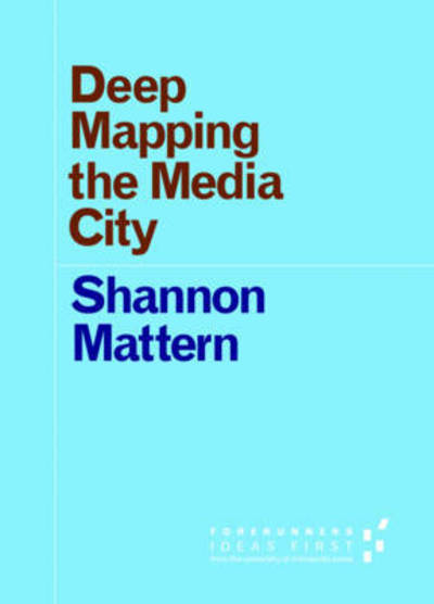 Cover for Shannon Mattern · Deep Mapping the Media City - Forerunners: Ideas First (Paperback Book) (2015)