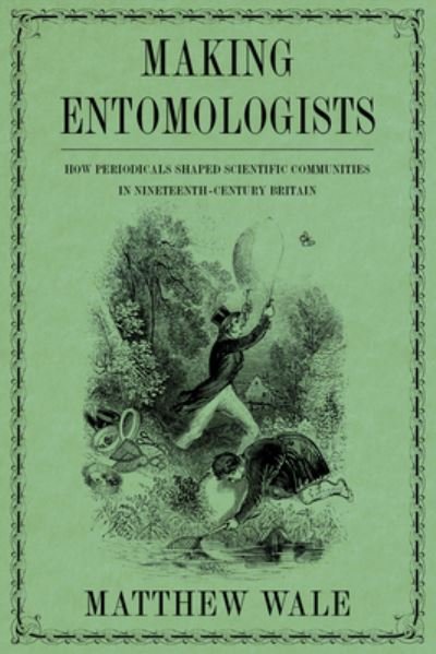 Cover for Matthew Wale · Making Entomologists: How Periodicals Shaped Scientific Communities in Nineteenth-Century Britain - Science and Culture in the Nineteenth Century (Hardcover Book) (2022)