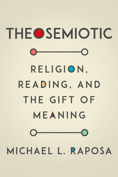 Cover for Michael L. Raposa · Theosemiotic: Religion, Reading, and the Gift of Meaning (Hardcover Book) (2020)