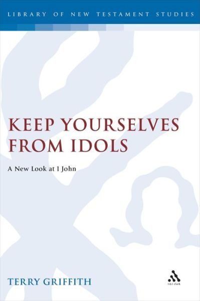 Cover for Terry Griffith · Keep Yourselves from Idols: a New Look at 1 John - Journal for the Study of the New Testament Supplement S. (Inbunden Bok) (2002)