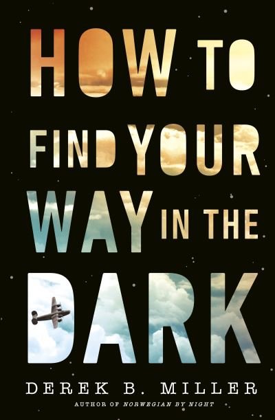 Cover for Derek B. Miller · How to Find Your Way in the Dark: The powerful and epic coming-of-age story from the author of Norwegian By Night (Hardcover Book) (2022)
