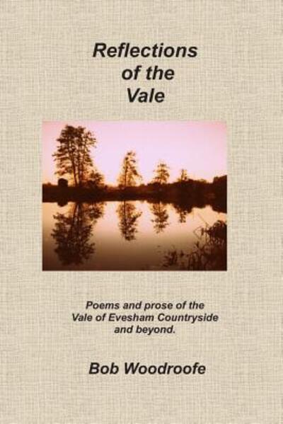 Reflections of the Vale: Poems and Prose of the Vale of Evesham Countryside and Beyond - Bob Woodroofe - Books - The Greenwood Press - 9780952116516 - 1997