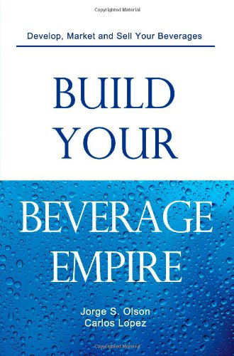 Build Your Beverage Empire - Carlos Lopez - Books - Cube17, Inc. - 9780982142516 - February 13, 2009