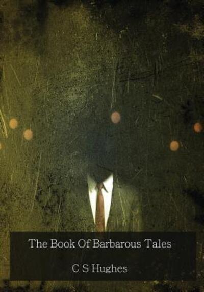 Cover for C S Hughes · The Book Of Barbarous Tales (Paperback Book) (2019)