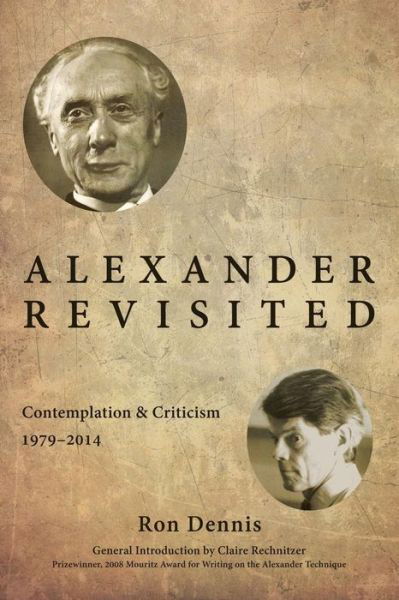 Alexander Revisited: Contemplation & Criticism 1979-2014 - Ron Dennis - Books - Alexander Technique of Atlanta - 9780988252516 - December 30, 2014