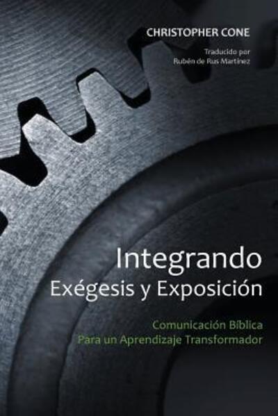 Integrando Exegesis y Exposicion - Christopher Cone - Books - Exegetica Publishing & Biblical Resource - 9780998280516 - July 5, 2017