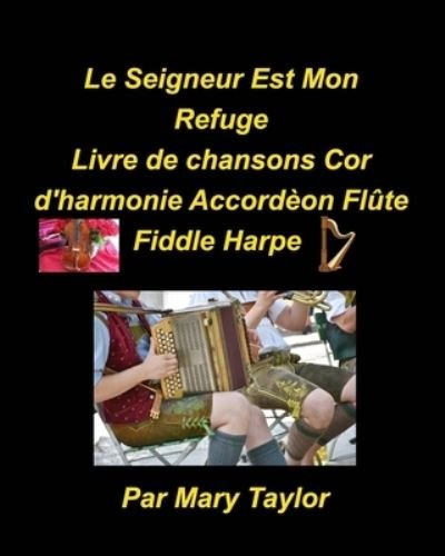 Cover for Mary Taylor · Le Seigner Est Mon Refuge Livre de chansons Cor d' harmonie Accordeon Flute Fiddle Harpe (Paperback Book) (2021)
