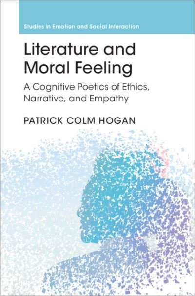 Cover for Hogan, Patrick Colm (University of Connecticut) · Literature and Moral Feeling: A Cognitive Poetics of Ethics, Narrative, and Empathy - Studies in Emotion and Social Interaction (Gebundenes Buch) [New edition] (2022)
