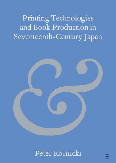 Cover for Kornicki, Peter (Robinson College, Cambridge) · Printing Technologies and Book Production in Seventeenth-Century Japan - Elements in Publishing and Book Culture (Paperback Book) (2025)