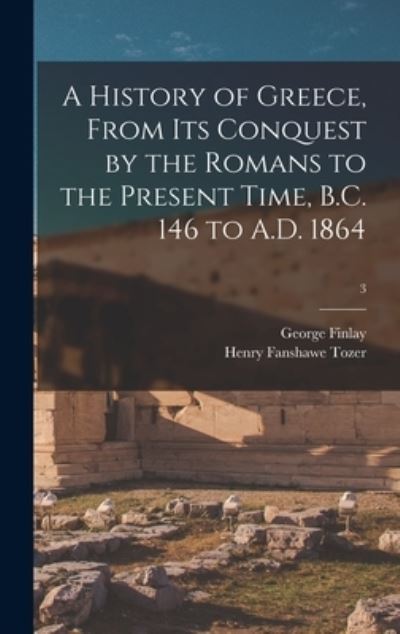 Cover for George 1799-1875 Finlay · A History of Greece, From Its Conquest by the Romans to the Present Time, B.C. 146 to A.D. 1864; 3 (Hardcover Book) (2021)