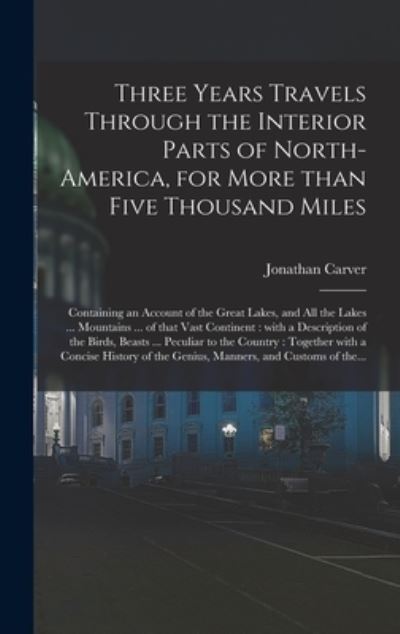 Cover for Jonathan 1710-1780 Carver · Three Years Travels Through the Interior Parts of North-America, for More Than Five Thousand Miles [microform] (Hardcover Book) (2021)