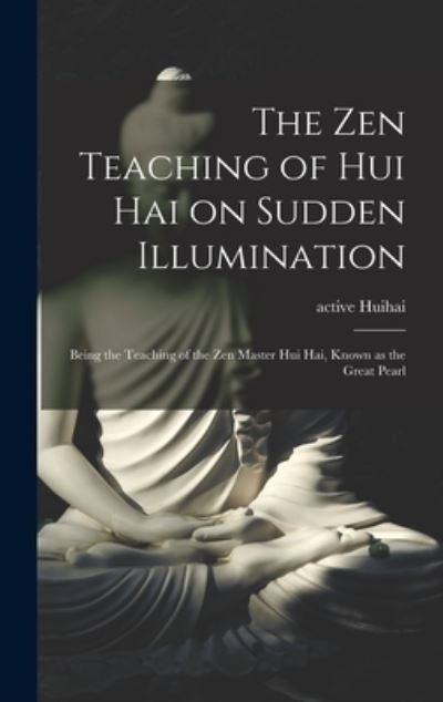 Cover for Active 8th Century Huihai · The Zen Teaching of Hui Hai on Sudden Illumination (Hardcover bog) (2021)