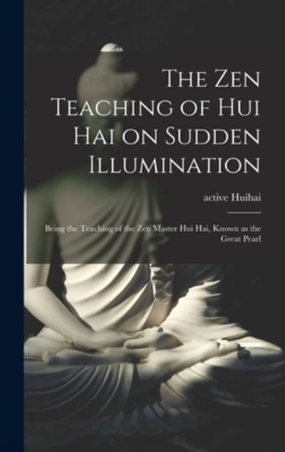 Cover for Active 8th Century Huihai · The Zen Teaching of Hui Hai on Sudden Illumination (Gebundenes Buch) (2021)