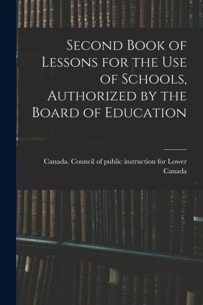 Cover for Canada Council of Public Instruction · Second Book of Lessons for the Use of Schools, Authorized by the Board of Education (Paperback Book) (2021)