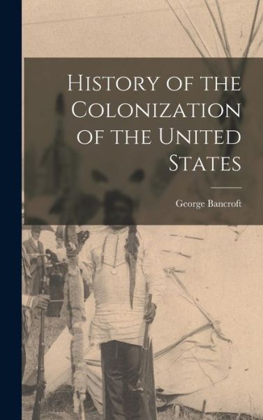 Cover for George Bancroft · History of the Colonization of the United States (Book) (2022)