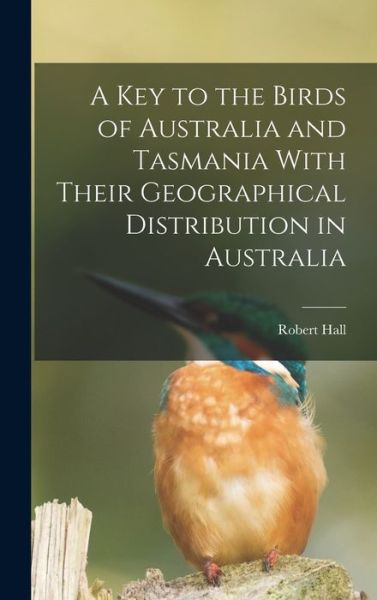 Cover for Robert Hall · Key to the Birds of Australia and Tasmania with Their Geographical Distribution in Australia (Bok) (2022)