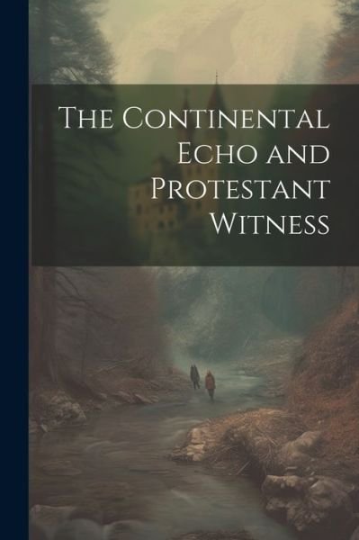Continental Echo and Protestant Witness - Anonymous - Libros - Creative Media Partners, LLC - 9781021303516 - 18 de julio de 2023