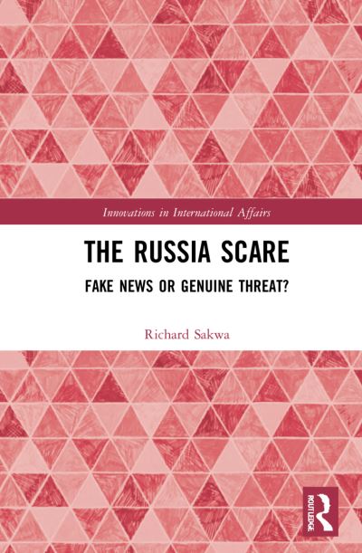 Cover for Sakwa, Richard (University of Kent at Canterbury, UK) · The Russia Scare: Fake News and Genuine Threat - Innovations in International Affairs (Pocketbok) (2024)