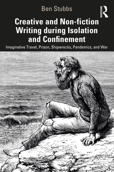 Cover for Stubbs, Ben (University of South Australia, Australia) · Creative and Non-fiction Writing during Isolation and Confinement: Imaginative Travel, Prison, Shipwrecks, Pandemics, and War (Paperback Book) (2022)