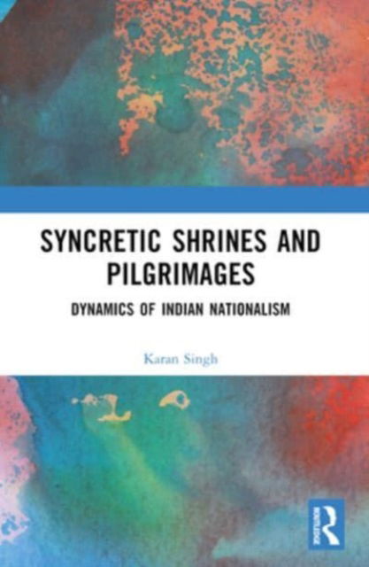 Singh, Karan (Government College for Women, Haryana) · Syncretic Shrines and Pilgrimages: Dynamics of Indian Nationalism (Paperback Book) (2024)