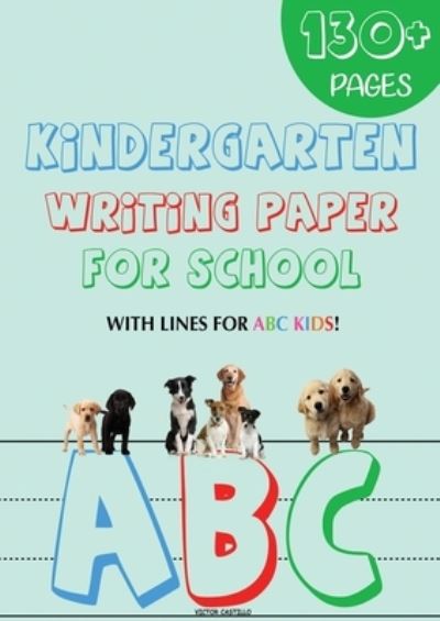 Kindergarten writing paper for School 130 Blank handwriting practice paper with lines for ABC kids - Victor I. Castillo - Books - LS Company - 9781087909516 - August 27, 2020