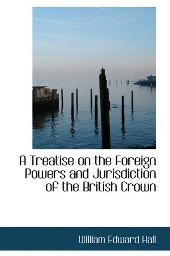 Cover for William Edward Hall · A Treatise on the Foreign Powers and Jurisdiction of the British Crown (Paperback Book) (2009)