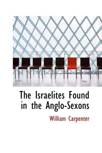 The Israelites Found in the Anglo-sexons - William Carpenter - Books - BiblioLife - 9781110911516 - June 1, 2009