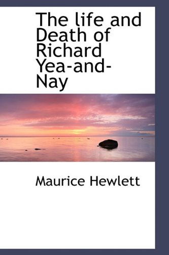 Cover for Maurice Hewlett · The Life and Death of Richard Yea-And-Nay (Inbunden Bok) (2009)