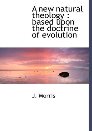 Cover for J. Morris · A New Natural Theology: Based Upon the Doctrine of Evolution (Hardcover Book) (2009)